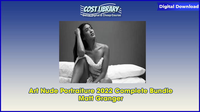 Art Nude Portraiture 2022 Complete Bundle – Matt Granger