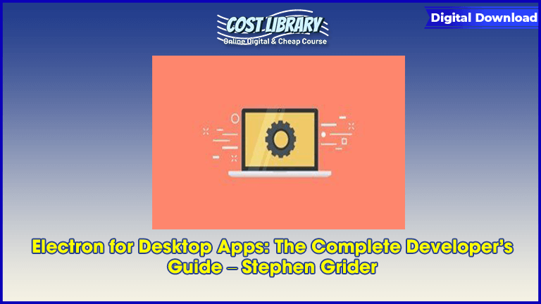 Electron for Desktop Apps The Complete Developer’s Guide – Stephen Grider