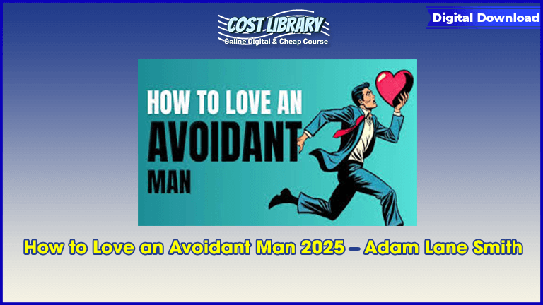 How to Love an Avoidant Man 2025 – Adam Lane Smith