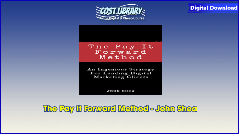 The Pay It Forward Method - John Shea