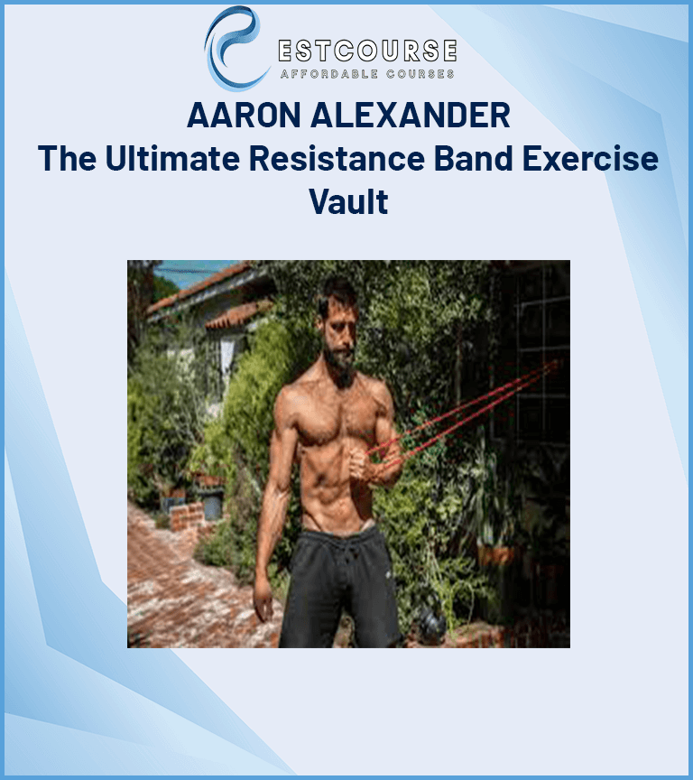 AARON ALEXANDER – The Ultimate Resistance Band Exercise Vault