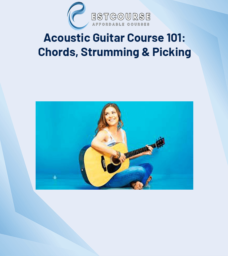 Acoustic Guitar Course 101 Chords, Strumming & Picking