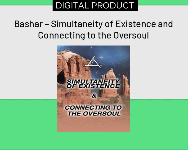 Bashar – Simultaneity of Existence and Connecting to the Oversoul