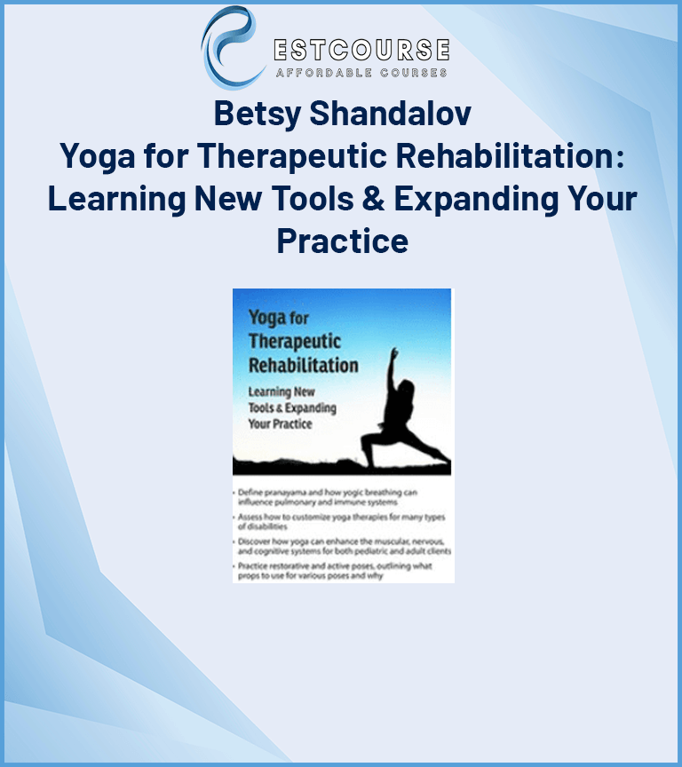 Betsy Shandalov – Yoga for Therapeutic Rehabilitation Learning New Tools & Expanding Your Practice