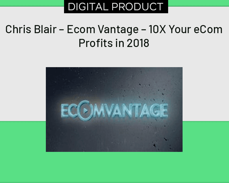Chris Blair – Ecom Vantage – 10X Your eCom Profits in 2018