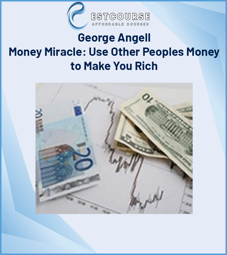 George Angell – Money Miracle Use Other Peoples Money to Make You Rich