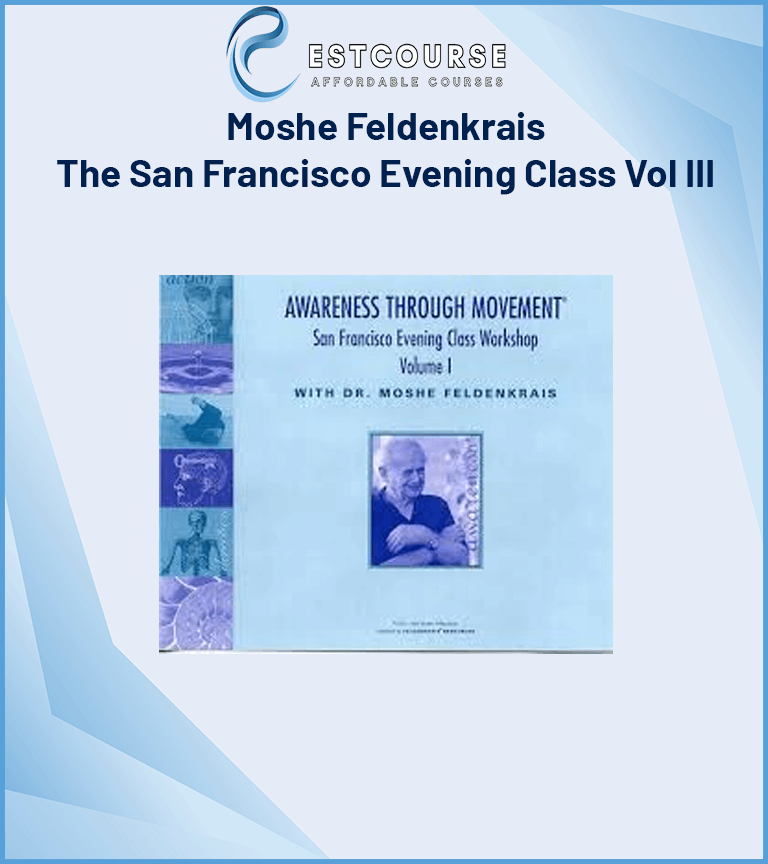 Moshe Feldenkrais - The San Francisco Evening Class Vol III