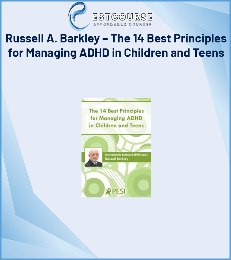Russell A. Barkley – The 14 Best Principles for Managing ADHD in Children and Teens