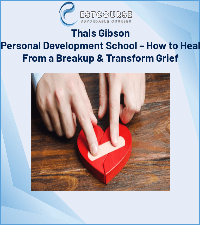 Thais Gibson – Personal Development School – How to Heal From a Breakup & Transform Grief