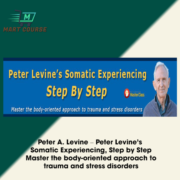 Peter A. Levine – Peter Levine’s Somatic Experiencing, Step by Step ...