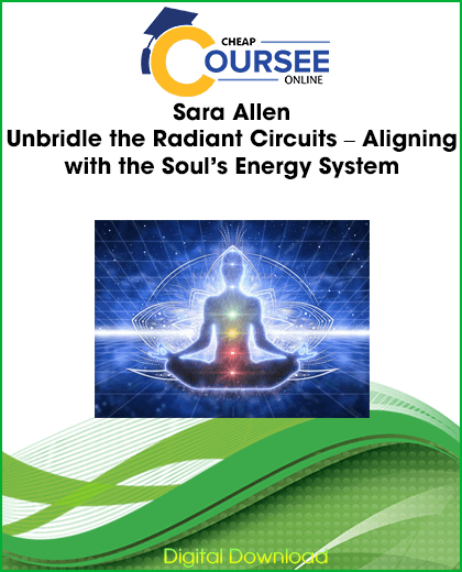 Sara Allen – Unbridle the Radiant Circuits – Aligning with the Soul’s Energy System