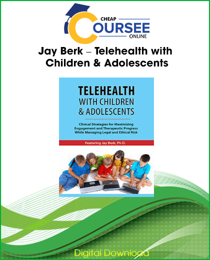Jay Berk – Telehealth with Children & Adolescents: Clinical Strategies for Maximizing Engagement and Therapeutic Progress While Managing Legal and Ethical Risk