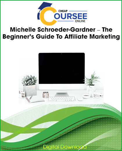 Michelle Schroeder-Gardner – The Beginner’s Guide To Affiliate Marketing