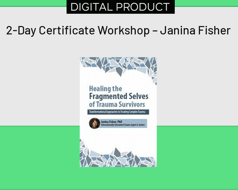 2-Day Certificate Workshop Healing the Fragmented Selves of Trauma Survivors Transformational Approaches to Treating Complex Trauma – Janina Fisher